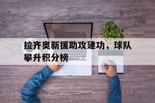 包含拉齐奥新援助攻建功,球队攀升积分榜的词条