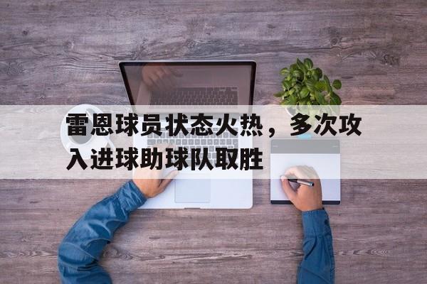 雷恩球员状态火热，多次攻入进球助球队取胜的简单介绍